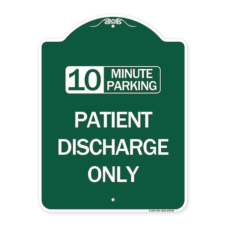 Signmission 10 Minutes Parking-Patient Discharge Only, Green & White Aluminum Sign, 18" x 24", GW-1824-24640 A-DES-GW-1824-24640